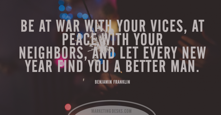 Be at war with your vices, at peace with your neighbors and let every new year find you a better man - Benjamin Franklin