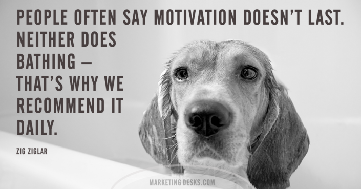 People often say motivation doesn't last. Well neither does bathing - that's why we recommend it daily - Zig Ziglar