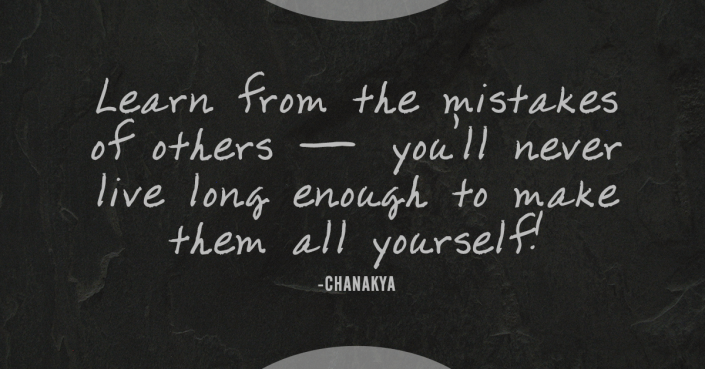 Learn from the mistakes of others - Chanakya