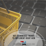 the Hottest Ecommerce Trends that Deserve Your Consideration Right Now