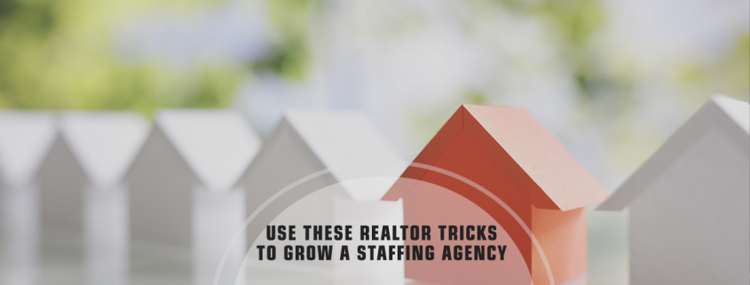 Improve Staffing Agency Marketing Tactics with 6 Real Estate Marketing Tricks